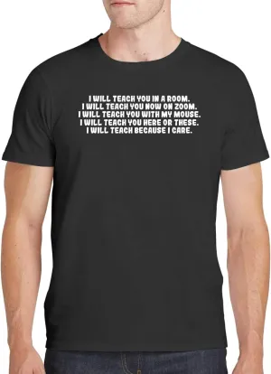 I Will Teach You in A Room. I Will Teach You Now On Zoom. I Will Teach You with My Mouse. I Will Teach You Here Or These. I Will Teach Because I Care. - Men's Soft Short Sleeve T-Shirt CP05 Black