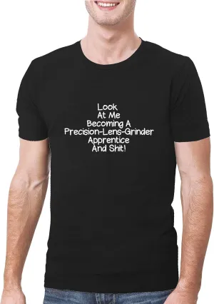 Look At Me Becoming A Precision-Lens-Grinder Apprentice And Shit! - A Soft & Comfortable Men's T-Shirt, Black, XX-Large